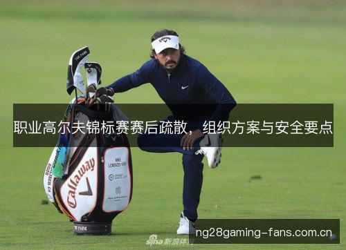职业高尔夫锦标赛赛后疏散，组织方案与安全要点