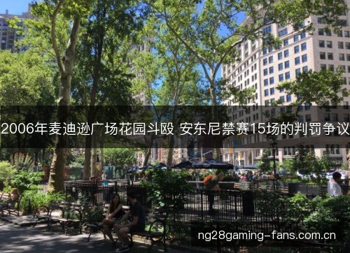 2006年麦迪逊广场花园斗殴 安东尼禁赛15场的判罚争议 2006年麦迪逊广场花园斗殴 安东尼禁赛15场的判罚争议